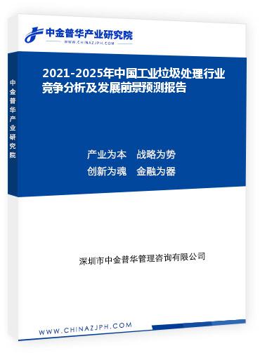 2021-2025年中國工業(yè)垃圾處理行業(yè)競爭分析及發(fā)展前景預測報告