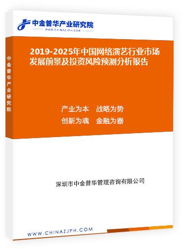 2019-2025年中國網(wǎng)絡(luò)演藝行業(yè)市場發(fā)展前景及投資風(fēng)險(xiǎn)預(yù)測分析報(bào)告