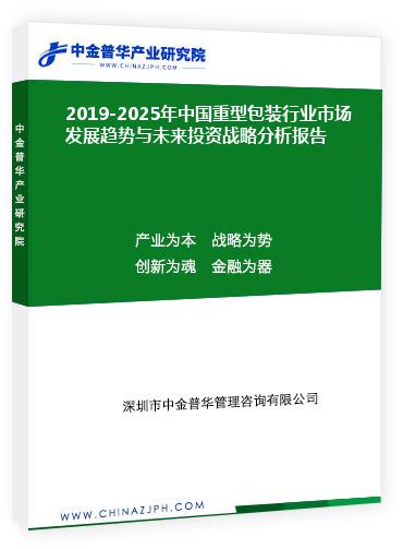 2019-2025年中國(guó)重型包裝行業(yè)市場(chǎng)發(fā)展趨勢(shì)與未來投資戰(zhàn)略分析報(bào)告