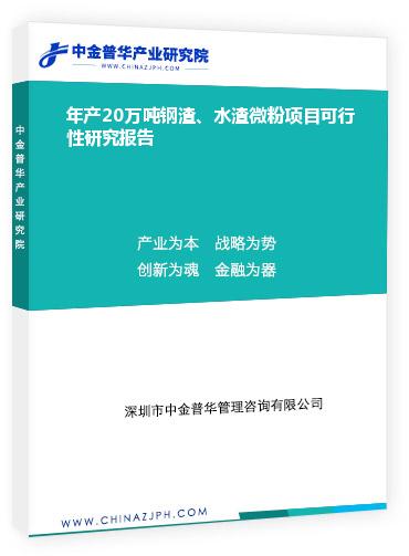 年產(chǎn)20萬(wàn)噸鋼渣、水渣微粉項(xiàng)目可行性研究報(bào)告